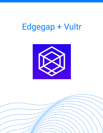 Vultr's global infrastructure fuels Edgegap's leading edge computing